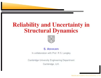 Reliability and Uncertainty in  Structural Dynamics S. A DHIKARI  In collaboration with Prof. R S.