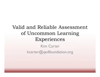 Valid and Reliable Assessment  of Uncommon Learning  Experiences  Kim Carter
