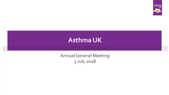 Asthma UK  Annual General Meeting  3 July 2018  Agenda  Presentations  Formal AGM business
