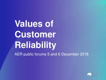 Customer  Reliability  AER public forums 5 and 6 December 2018  Agenda   Principles for the VCR
