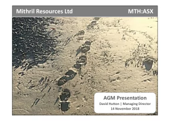 Mithril Resources Ltd  MTH:ASX  AGM Presentation  David Hutton | Managing Director  14 November