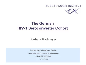 The German  HIV-1 Seroconverter Cohort  Barbara Bartmeyer  Robert Koch-Institute, Berlin  Dept.