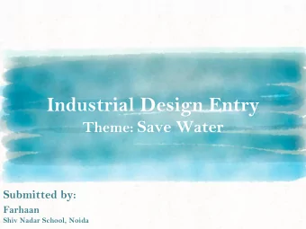 Industrial Design Entry Theme: Save Water  Submitted by:  Farhaan  Shiv Nadar School, Noida  Theme