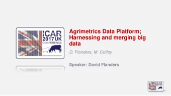 data  D. Flanders, M. Coffey  Speaker: David Flanders  Agrimetrics Data Platform:  Harnessing &amp;