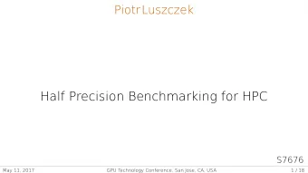 Half Precision Benchmarking for HPC  S7676  May 11, 2017  GPU T  echnology Conference, San Jose,
