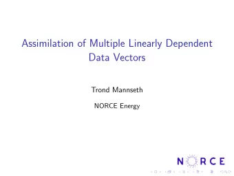Assimilation of Multiple Linearly Dependent  Data Vectors  Trond Mannseth  NORCE Energy  Linearly