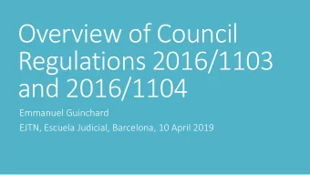 Overview of Council  Regulations 2016/1103  and 2016/1104  Emmanuel Guinchard  EJTN, Escuela