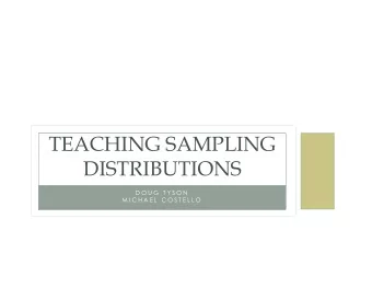 TEACHING SAMPLING  DISTRIBUTIONS  D O U G  T Y S O N  M I C H A E L  C O S T E L L O  CONTACT INFO