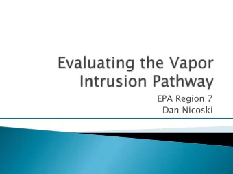 EPA Region 7  Dan Nicoski } EPA Region 7 approach to evaluating  the VI Pathway } Using the VISL