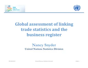 Global assessment of linking  trade statistics and the  business register  Nancy Snyder  United