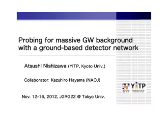 Probing for massive GW background  with a ground-based detector network Atsushi Nishizawa (YITP,