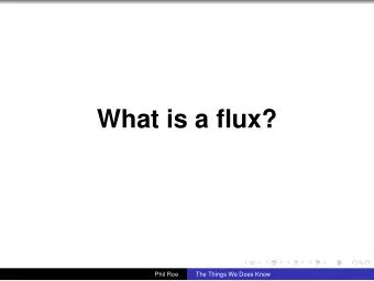 What is a flux?  Phil Roe  The Things We Does Know  Finite Volume methods (and others)  (are based