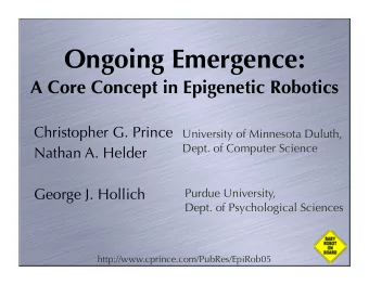 Ongoing Emergence:  A Core Concept in Epigenetic Robotics  Christopher G. Prince  University of