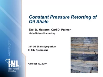 Constant Pressure Retorting of  Oil Shale Earl D. Mattson, Carl D. Palmer  Idaho National