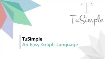 TuSimple  An Easy Graph Language  The Team  Jihao Zhang  Manager  Zicheng Xu  Language Guru  Shen