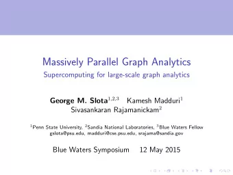 Massively Parallel Graph Analytics  Supercomputing for large-scale graph analytics George M. Slota