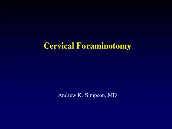 Cervical Foraminotomy  Andrew K. Simpson, MD  Cervical Foraminotomy  The most cost-effective,