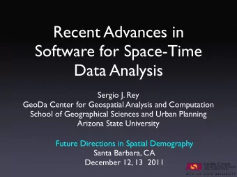 Recent Advances in  Software for Space-Time  Data Analysis  Sergio J. Rey  GeoDa Center for