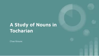 A Study of Nouns in  Tocharian  Chaz Krouse  Introduction to Tocharian  Discovered as a PIE