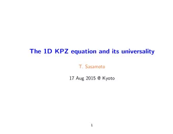 The 1D KPZ equation and its universality  T. Sasamoto  17 Aug 2015 @ Kyoto  1  Plan  The KPZ