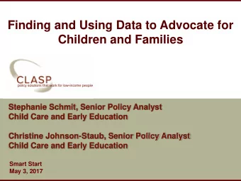 Finding and Using Data to Advocate for  Children and Families  Stephanie Schmit, Senior Policy