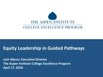 Equity Leadership in Guided Pathways  Josh Wyner, Executive Director  The Aspen Institute College