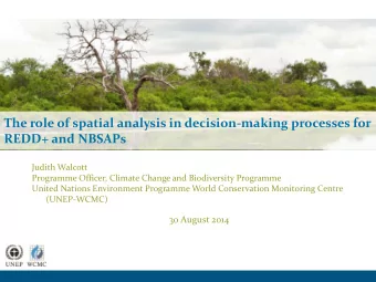 The role of spatial analysis in decision-making processes for REDD+ and NBSAPs  Judith Walcott