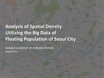 Analysis of Spatial Density  Utilizing the Big Data of  Floating Population of Seoul City  HANKUK