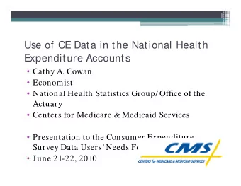 Use of CE Data in the National Health  Expenditure Accounts  Expenditure Accounts   Cathy A.
