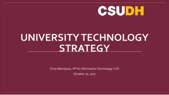 UNIVERSITY TECHNOLOGY  STRATEGY  Chris Manriquez, VP for Information Technology / CIO  October 20,