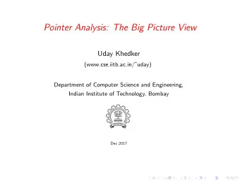 Pointer Analysis: The Big Picture View  Uday Khedker  (www.cse.iitb.ac.in/uday)  Department of