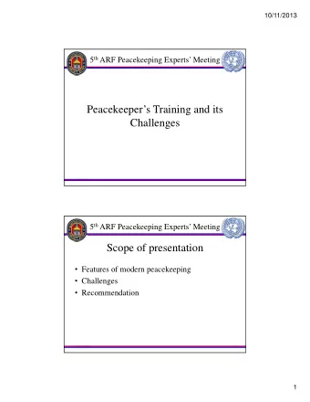 Peacekeepers Training and its  Challenges  10/11/2013  1 5 th ARF Peacekeeping Experts