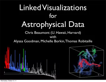 Linked  Visualizations  for  Astrophysical Data  Chris Beaumont (U. Hawaii, Harvard)  with  Alyssa