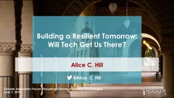 Building a Resilient Tomorrow:  Will Tech Get Us There?  Alice C. Hill  @Alice_C_Hill  Climate