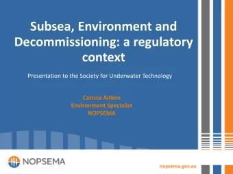 Subsea, Environment and  Decommissioning: a regulatory  context  Presentation to the Society for