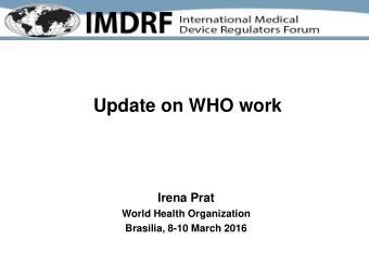 Update on WHO work  Irena Prat  World Health Organization  Brasilia, 8-10 March 2016  What's new