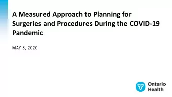 A Measured Approach to Planning for  Surgeries and Procedures During the COVID-19  Pandemic  MAY 8,