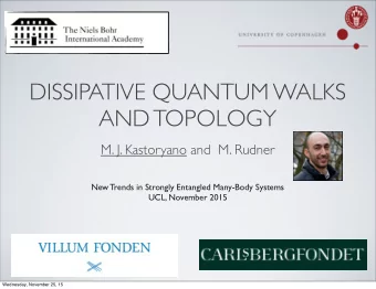 DISSIPATIVE QUANTUM WALKS  AND TOPOLOGY  M. J. Kastoryano and  M. Rudner  New Trends in Strongly