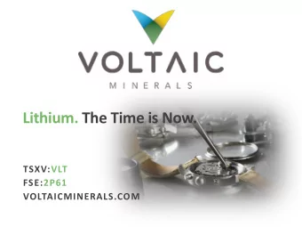 Lithium. The Time is Now.  TSXV:VLT  FSE:2P61  VOLTAICMINERALS.COM  Forward Looking Statement The