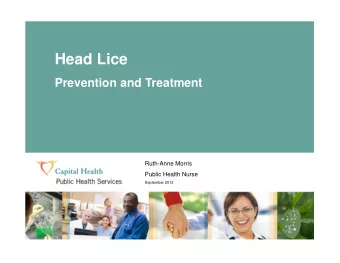 Head Lice  Prevention and Treatment  Ruth-Anne Morris  Public Health Nurse  September 2013  How Is