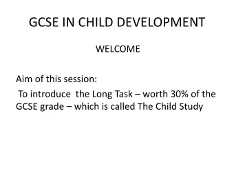 GCSE IN CHILD DEVELOPMENT  WELCOME  Aim of this session: To introduce  the Long Task  worth 30%