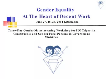 Gender Equality  At The  Heart of Decent Work  June  27, 28, 29, 2012 Kathmandu  Three-Day Gender