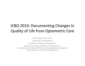 ICBO 2010: Documenting Changes In Quality of Life from Optometric Care WC Maples, O.D., M.S.