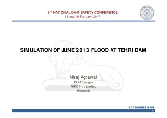 SIMULATION OF JUNE 2013 FLOOD AT TEHRI DAM  Niraj Agrawal  DGM (Design)  THDC India Limited