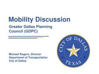Mobility Discussion  Greater Dallas Planning  Council (GDPC)  Michael Rogers, Director  Department