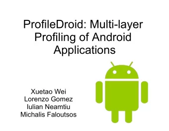 ProfileDroid: Multi-layer  Profiling of Android  Applications  Xuetao Wei  Lorenzo Gomez  Iulian