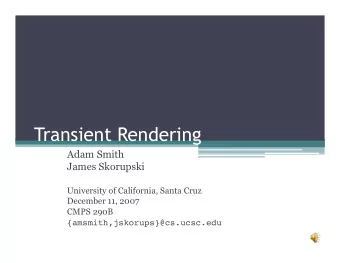 Transient Rendering  Adam Smith  James Skorupski  University of California, Santa Cruz  December