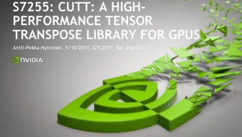 PERFORMANCE TENSOR  TRANSPOSE LIBRARY FOR GPUS  Antti-Pekka Hynninen, 5/10/2017, GTC2017, San Jose