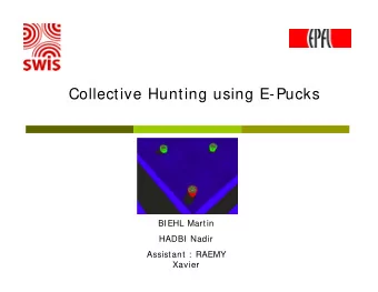 Collective Hunting using E-Pucks  BIEHL Martin  HADBI Nadir  Assistant :  RAEMY  Xavier  Goal of