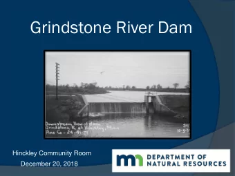 Grindstone River Dam  Hinckley Community Room  December 20, 2018  Tonights Agenda  Updating the
